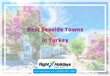 Best Seaside Towns for Beach Holidays in Turkey in 2022