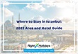 Where to Stay in Istanbul: 2022 Area and Hotel Guide